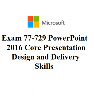 Exam 77-729: PowerPoint 2016: Core Presentation Design and Delivery Skills
