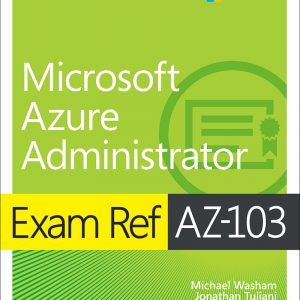 Exam Ref AZ-103 Microsoft Azure Administrator, First Edition