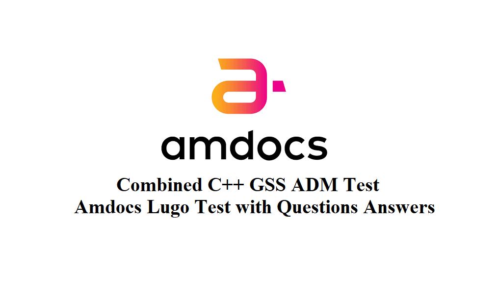 Combined C++ GSS ADM Test Questions and Answers, Amdocs Online Lugo Test Question, HR Technical Interview Placement Recruitment Solution.
